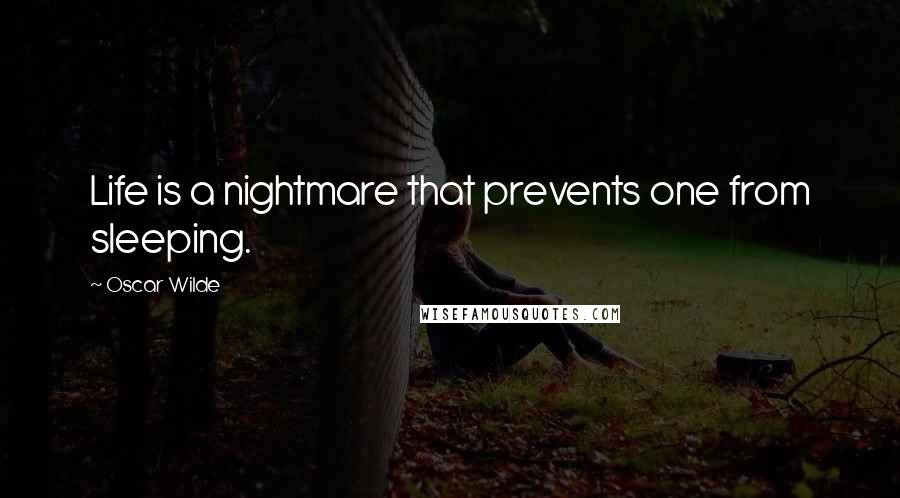 Oscar Wilde Quotes: Life is a nightmare that prevents one from sleeping.
