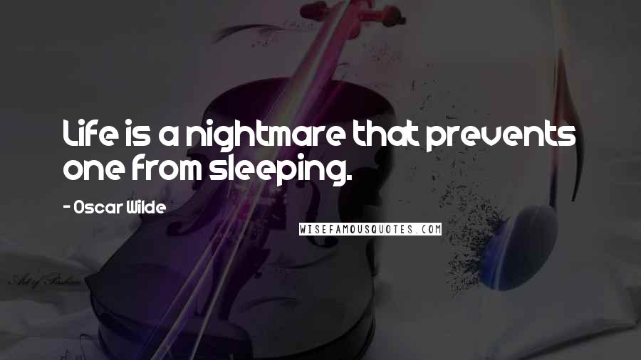 Oscar Wilde Quotes: Life is a nightmare that prevents one from sleeping.