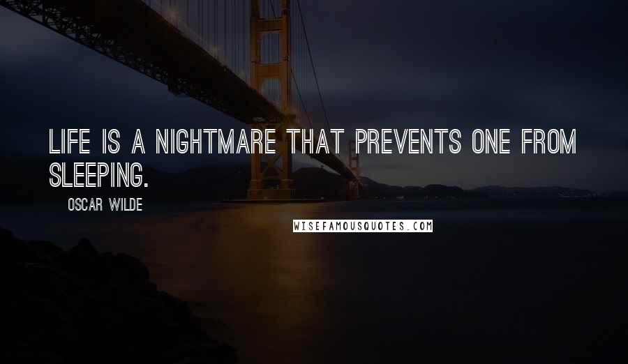 Oscar Wilde Quotes: Life is a nightmare that prevents one from sleeping.