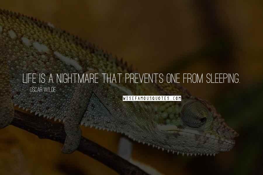 Oscar Wilde Quotes: Life is a nightmare that prevents one from sleeping.