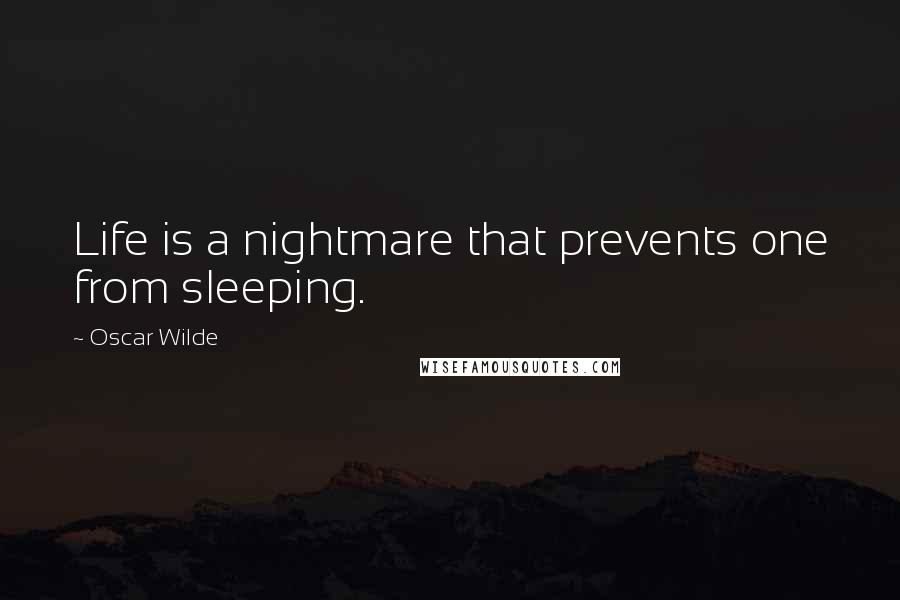 Oscar Wilde Quotes: Life is a nightmare that prevents one from sleeping.