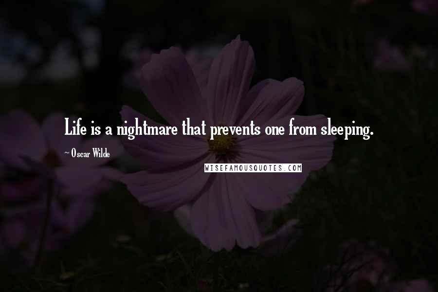Oscar Wilde Quotes: Life is a nightmare that prevents one from sleeping.