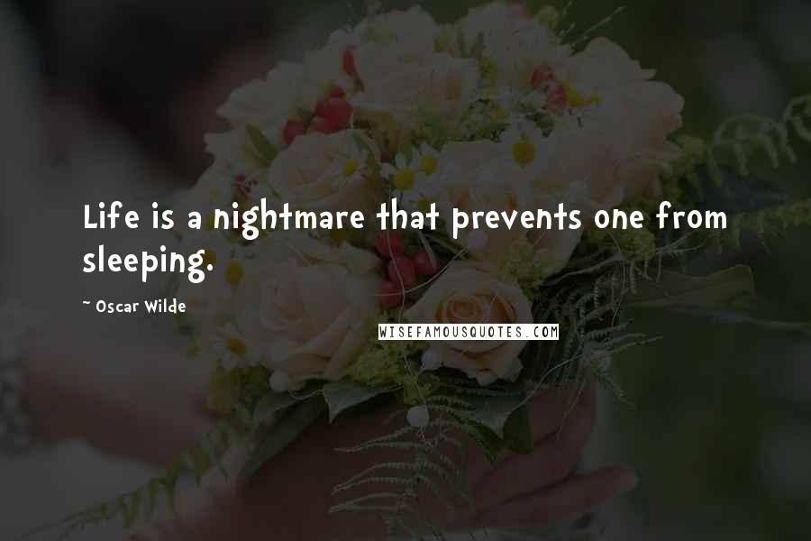 Oscar Wilde Quotes: Life is a nightmare that prevents one from sleeping.