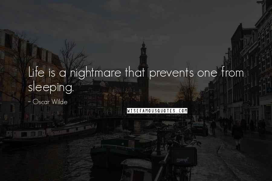 Oscar Wilde Quotes: Life is a nightmare that prevents one from sleeping.