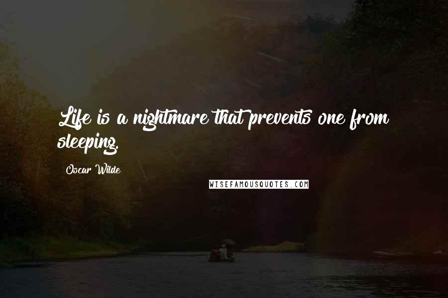 Oscar Wilde Quotes: Life is a nightmare that prevents one from sleeping.