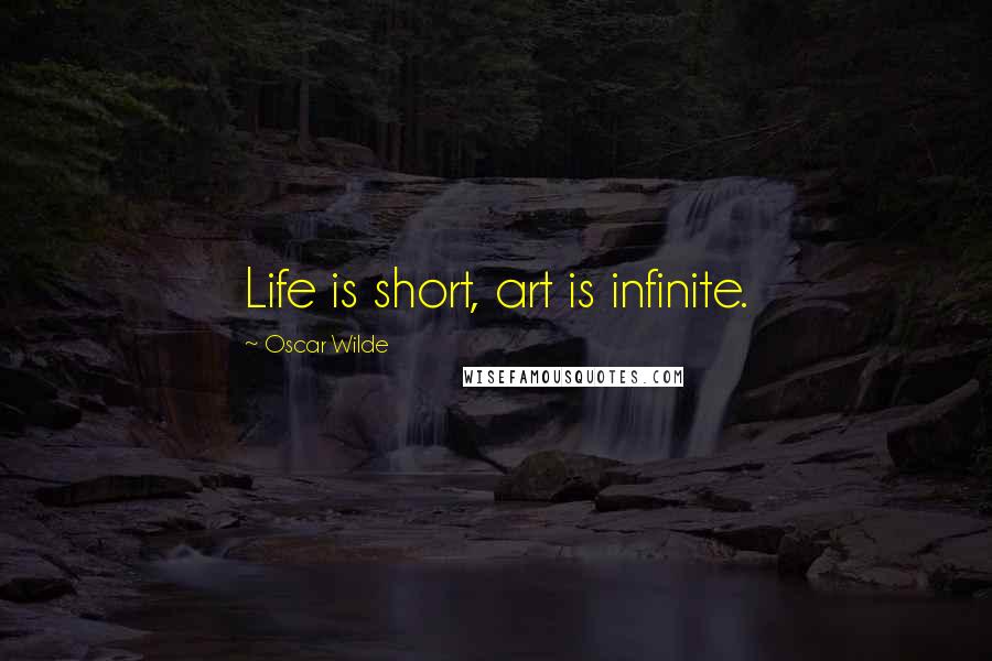 Oscar Wilde Quotes: Life is short, art is infinite.