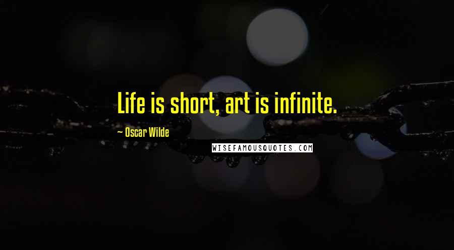 Oscar Wilde Quotes: Life is short, art is infinite.