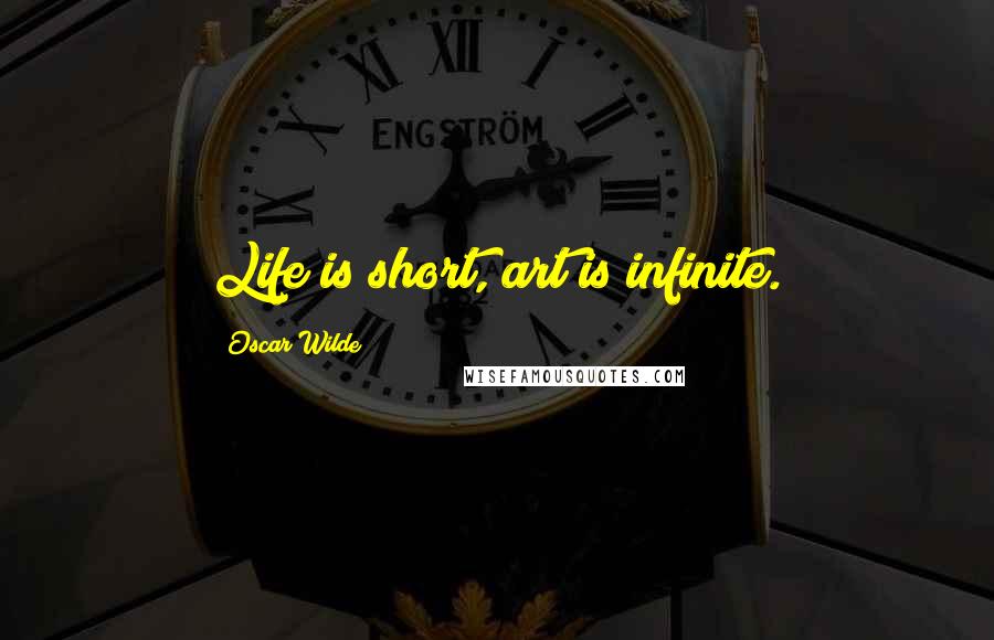 Oscar Wilde Quotes: Life is short, art is infinite.