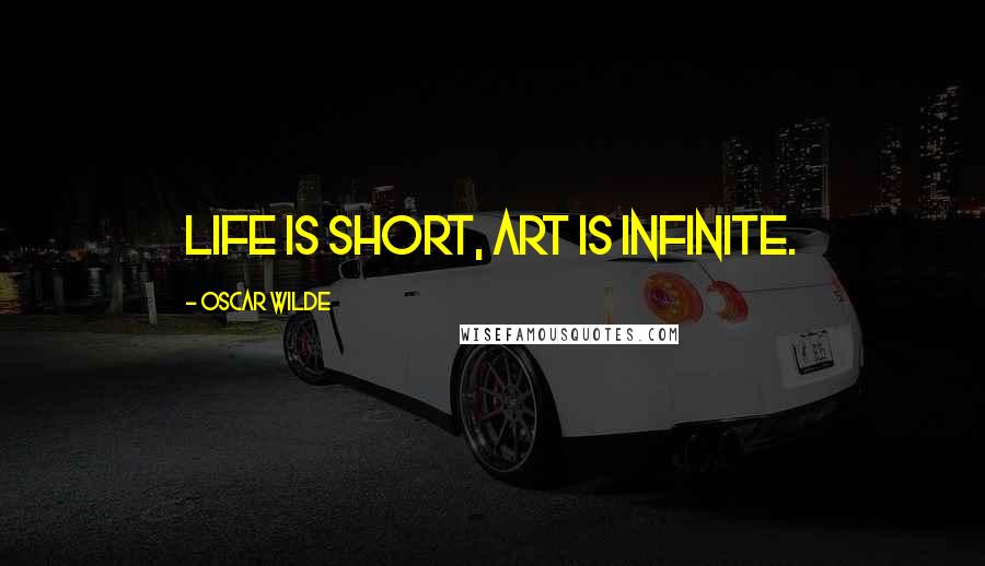 Oscar Wilde Quotes: Life is short, art is infinite.