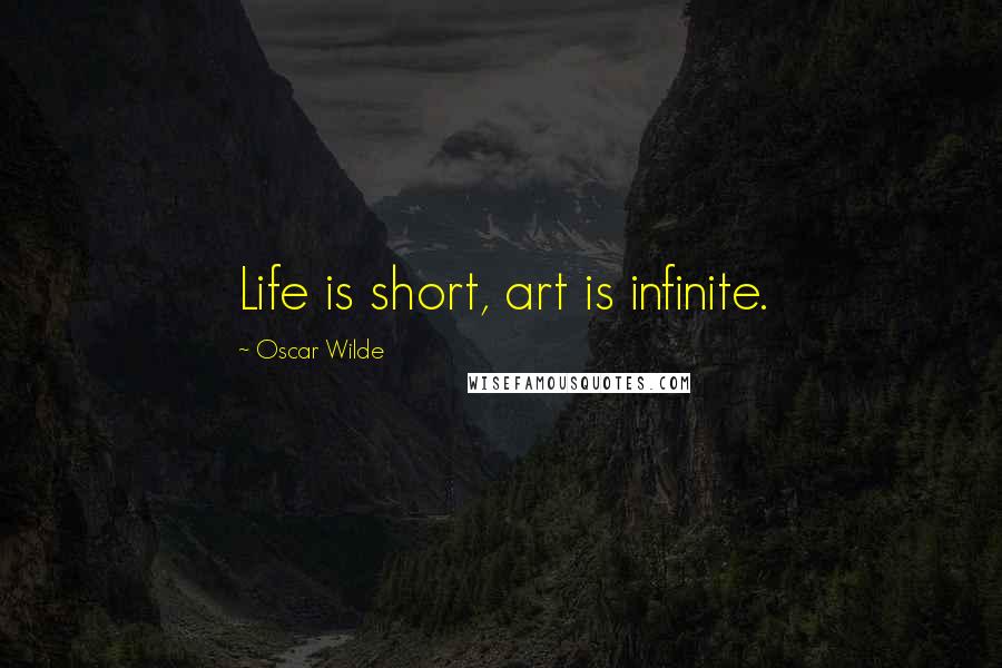 Oscar Wilde Quotes: Life is short, art is infinite.