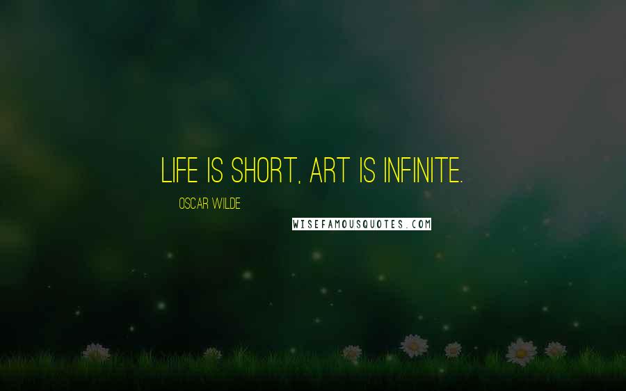 Oscar Wilde Quotes: Life is short, art is infinite.