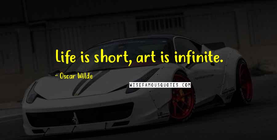 Oscar Wilde Quotes: Life is short, art is infinite.