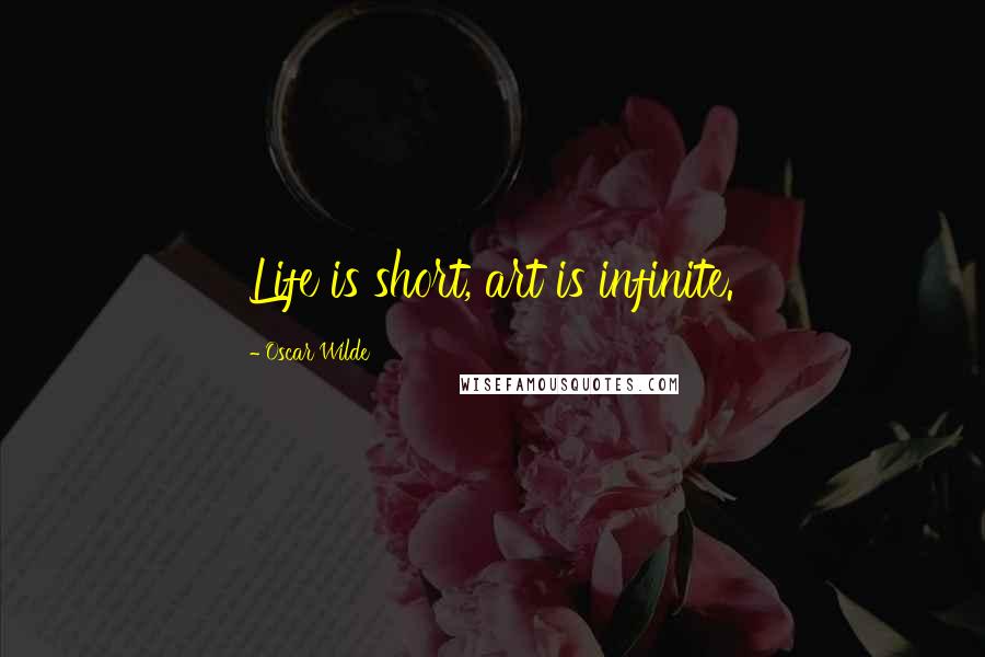 Oscar Wilde Quotes: Life is short, art is infinite.