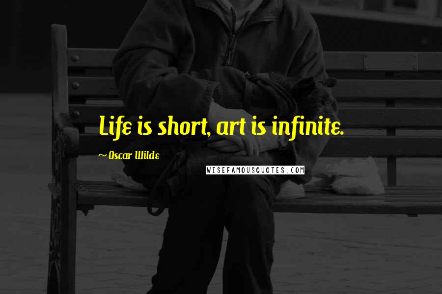 Oscar Wilde Quotes: Life is short, art is infinite.