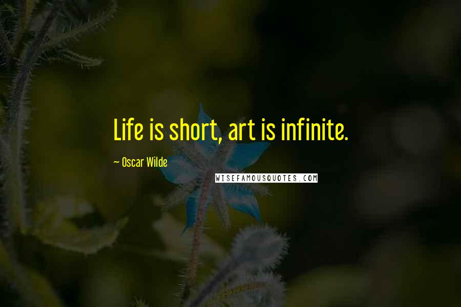 Oscar Wilde Quotes: Life is short, art is infinite.