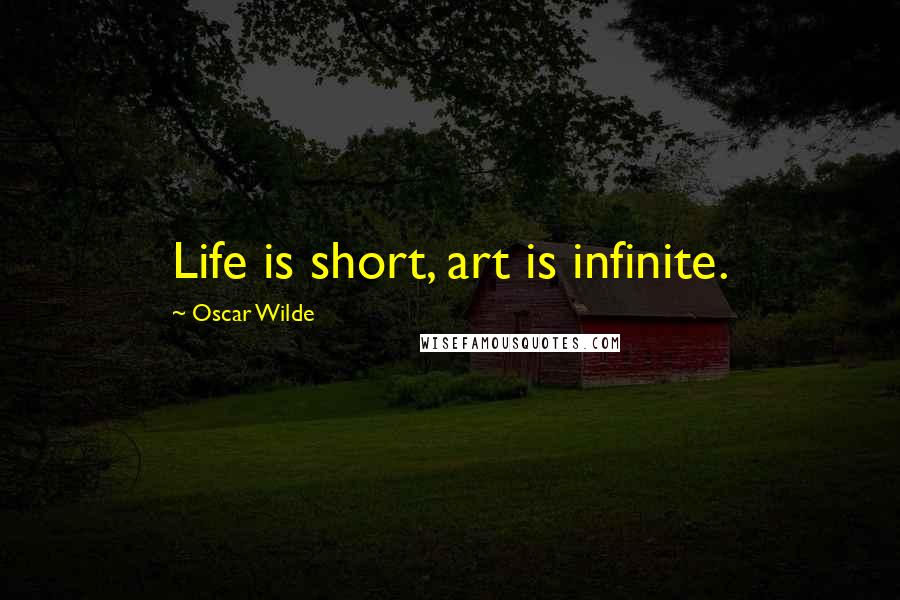 Oscar Wilde Quotes: Life is short, art is infinite.