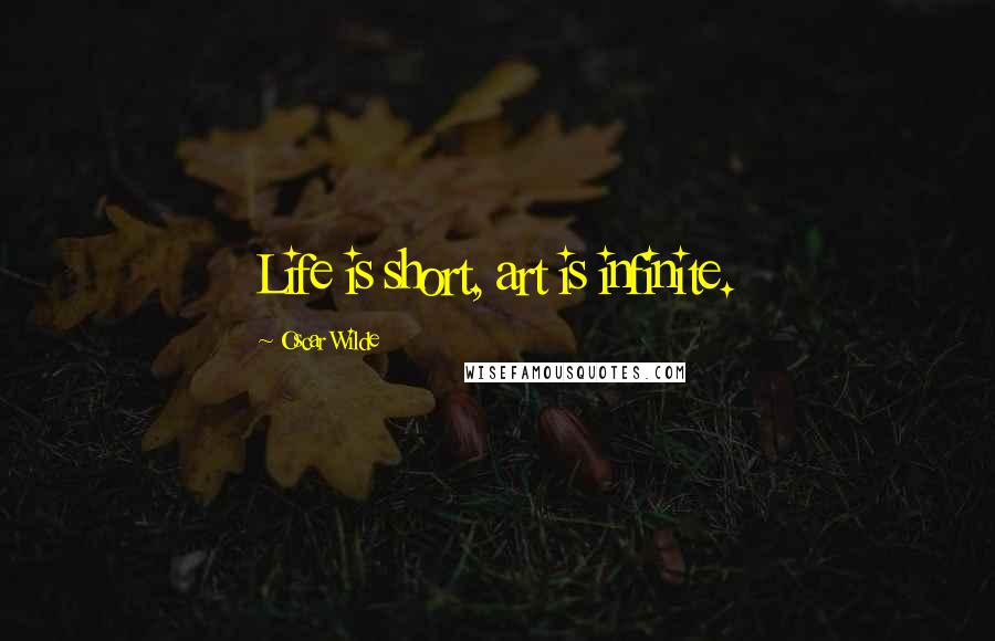 Oscar Wilde Quotes: Life is short, art is infinite.