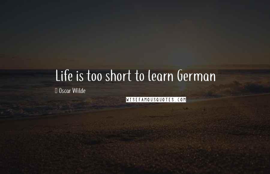 Oscar Wilde Quotes: Life is too short to learn German