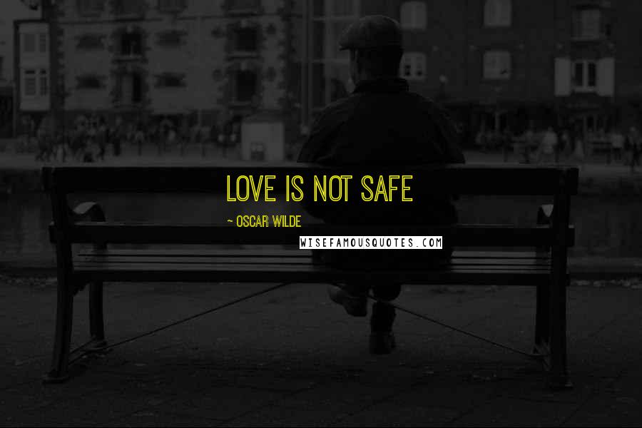 Oscar Wilde Quotes: love is not safe