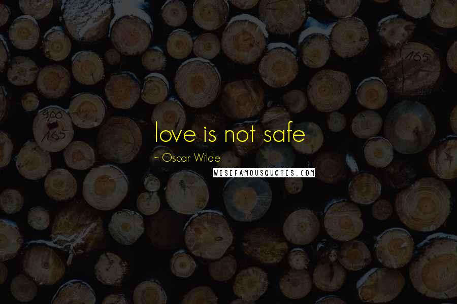 Oscar Wilde Quotes: love is not safe