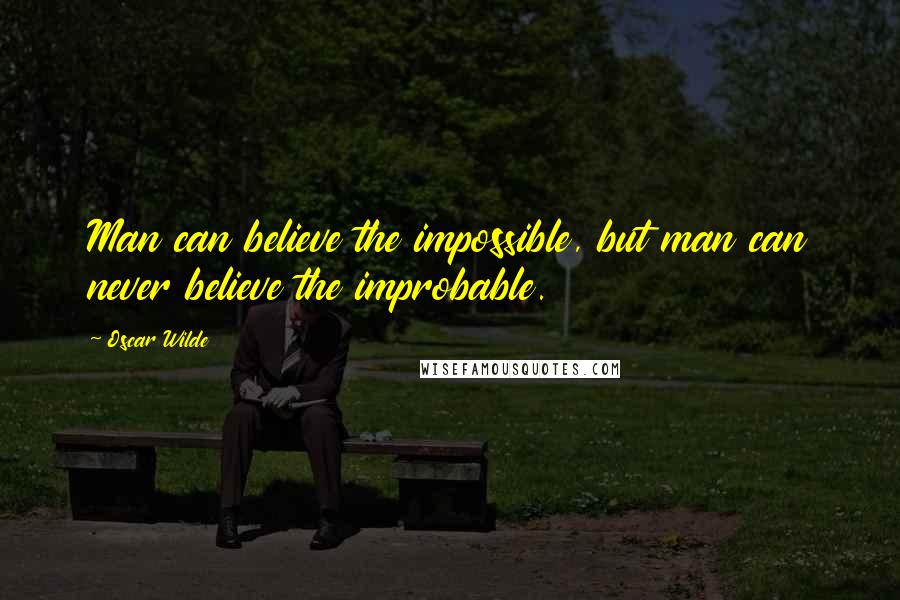 Oscar Wilde Quotes: Man can believe the impossible, but man can never believe the improbable.