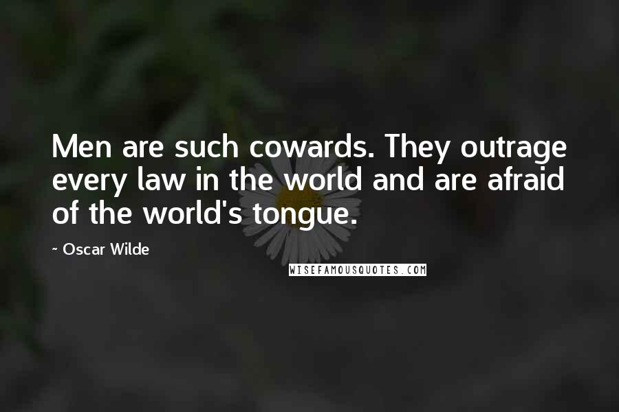 Oscar Wilde Quotes: Men are such cowards. They outrage every law in the world and are afraid of the world's tongue.