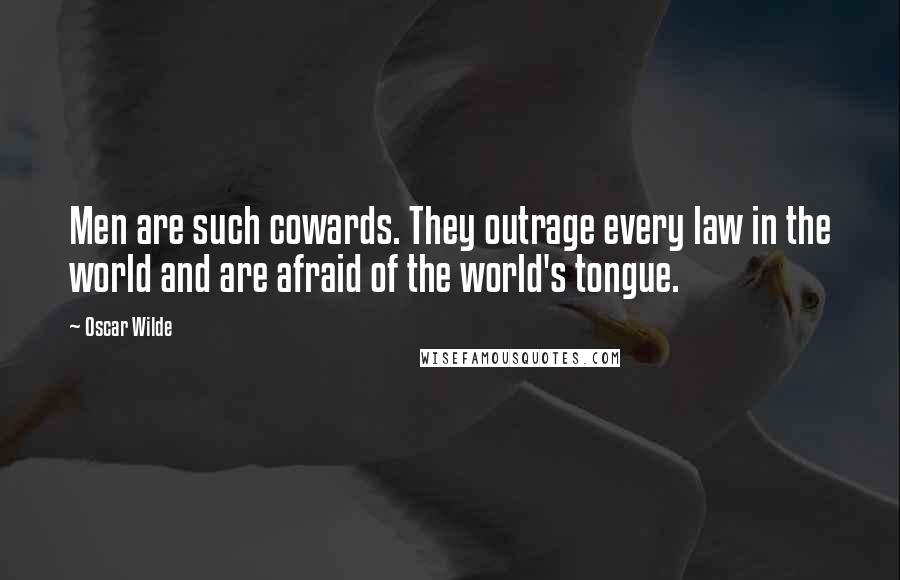 Oscar Wilde Quotes: Men are such cowards. They outrage every law in the world and are afraid of the world's tongue.