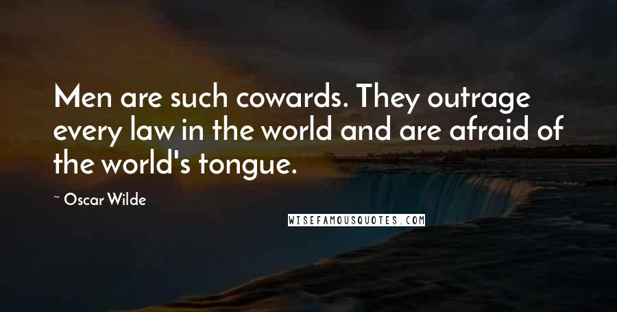 Oscar Wilde Quotes: Men are such cowards. They outrage every law in the world and are afraid of the world's tongue.