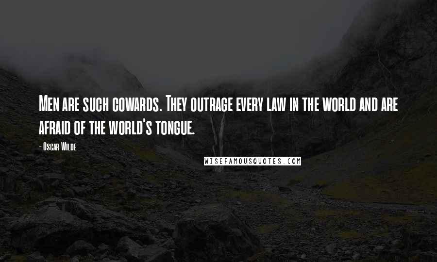 Oscar Wilde Quotes: Men are such cowards. They outrage every law in the world and are afraid of the world's tongue.