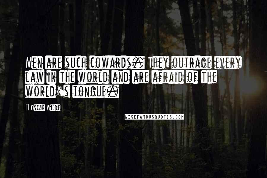 Oscar Wilde Quotes: Men are such cowards. They outrage every law in the world and are afraid of the world's tongue.