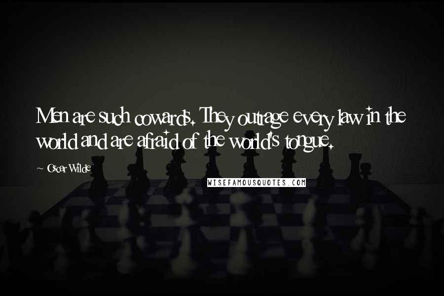 Oscar Wilde Quotes: Men are such cowards. They outrage every law in the world and are afraid of the world's tongue.