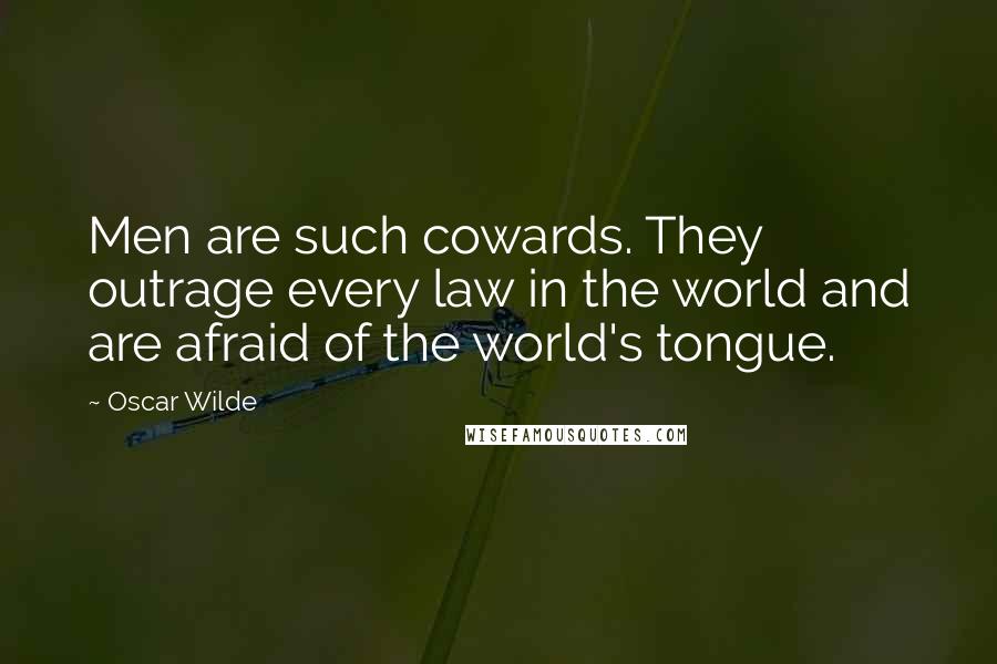 Oscar Wilde Quotes: Men are such cowards. They outrage every law in the world and are afraid of the world's tongue.