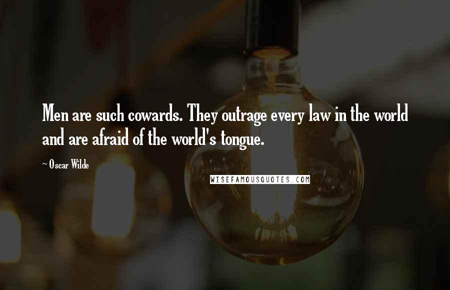 Oscar Wilde Quotes: Men are such cowards. They outrage every law in the world and are afraid of the world's tongue.