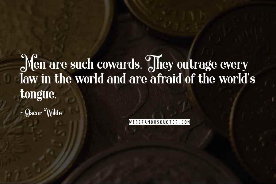 Oscar Wilde Quotes: Men are such cowards. They outrage every law in the world and are afraid of the world's tongue.