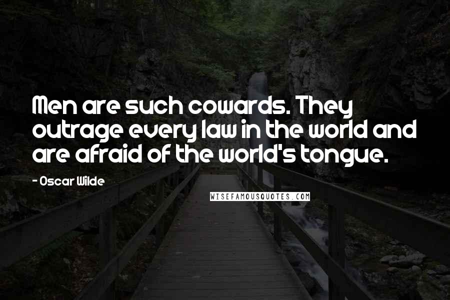 Oscar Wilde Quotes: Men are such cowards. They outrage every law in the world and are afraid of the world's tongue.