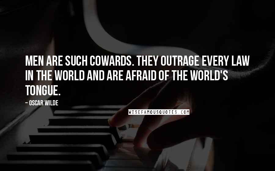 Oscar Wilde Quotes: Men are such cowards. They outrage every law in the world and are afraid of the world's tongue.