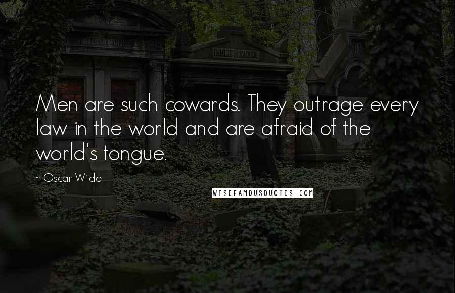 Oscar Wilde Quotes: Men are such cowards. They outrage every law in the world and are afraid of the world's tongue.