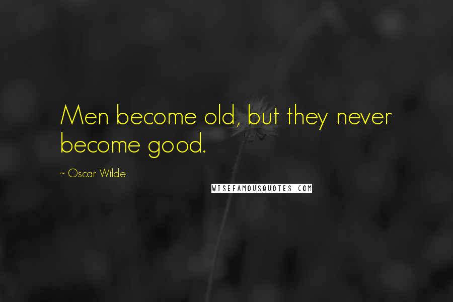 Oscar Wilde Quotes: Men become old, but they never become good.