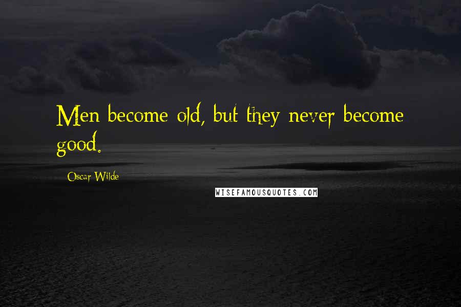 Oscar Wilde Quotes: Men become old, but they never become good.