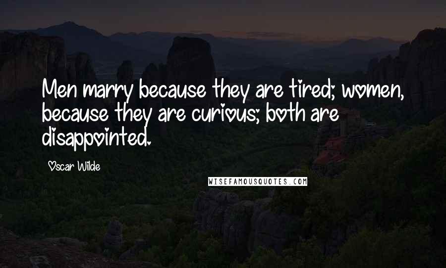 Oscar Wilde Quotes: Men marry because they are tired; women, because they are curious; both are disappointed.