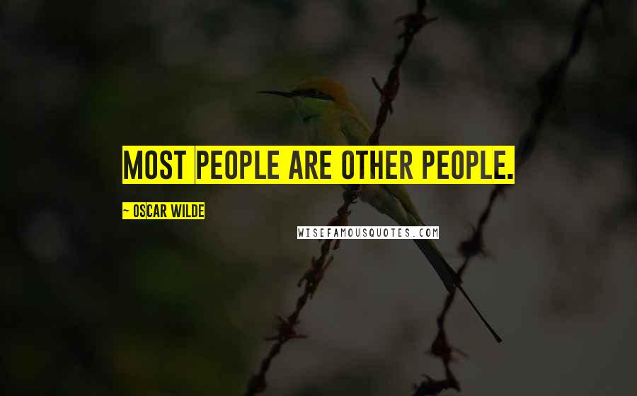 Oscar Wilde Quotes: Most people are other people.