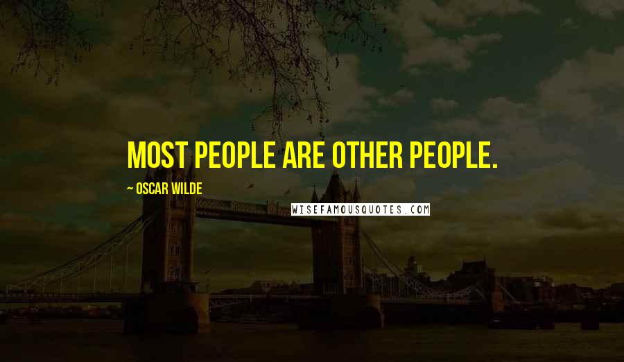 Oscar Wilde Quotes: Most people are other people.
