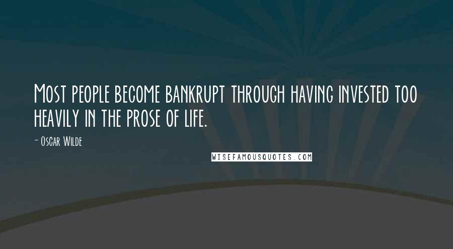 Oscar Wilde Quotes: Most people become bankrupt through having invested too heavily in the prose of life.