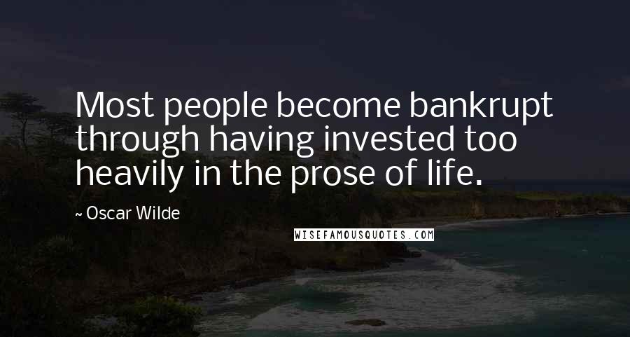 Oscar Wilde Quotes: Most people become bankrupt through having invested too heavily in the prose of life.