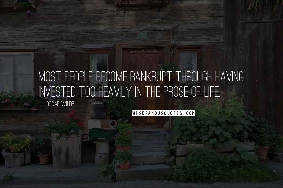 Oscar Wilde Quotes: Most people become bankrupt through having invested too heavily in the prose of life.