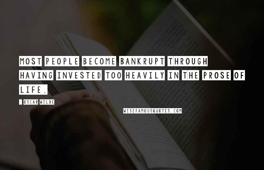 Oscar Wilde Quotes: Most people become bankrupt through having invested too heavily in the prose of life.
