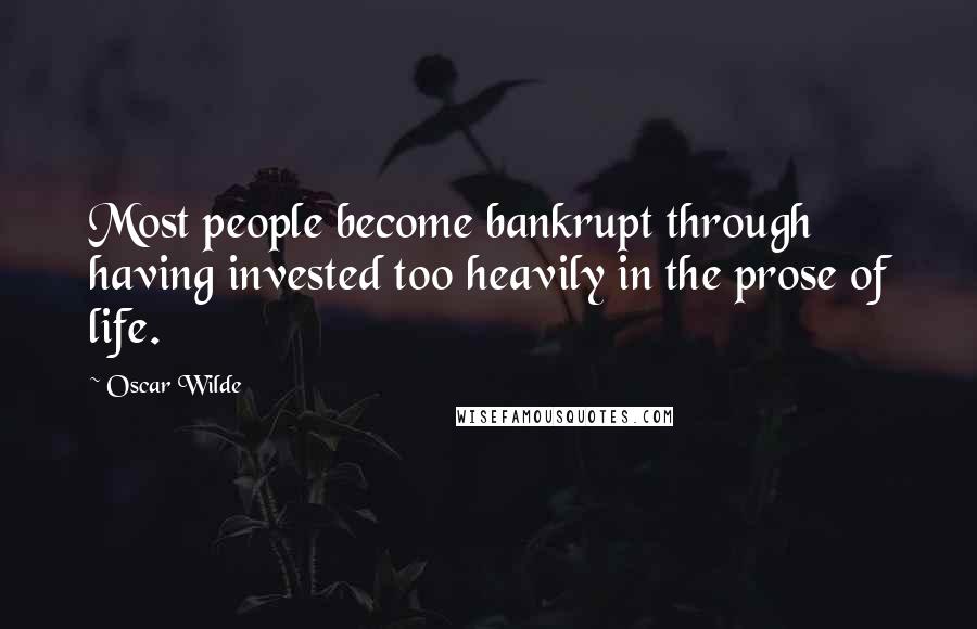 Oscar Wilde Quotes: Most people become bankrupt through having invested too heavily in the prose of life.