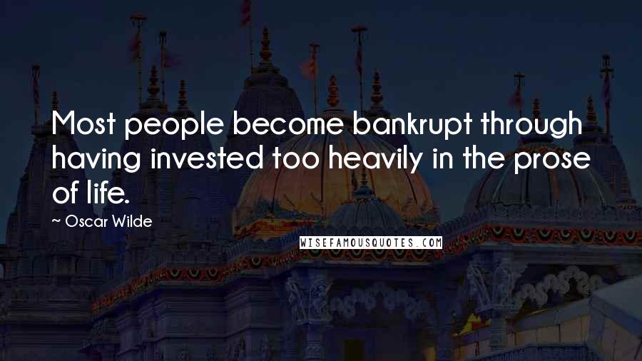 Oscar Wilde Quotes: Most people become bankrupt through having invested too heavily in the prose of life.