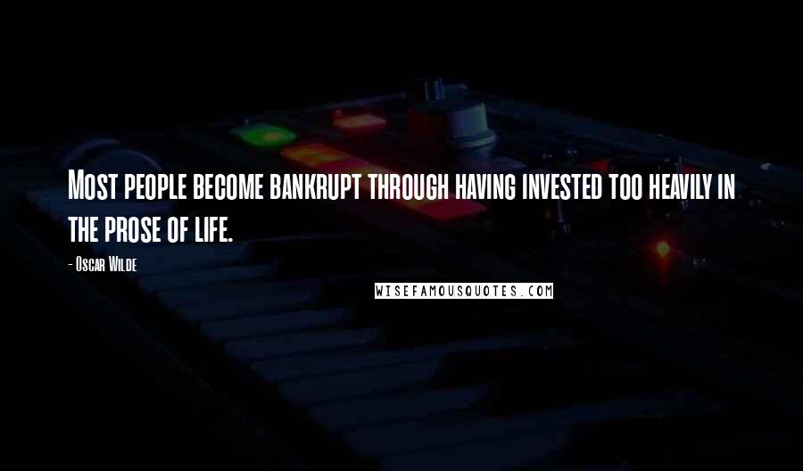 Oscar Wilde Quotes: Most people become bankrupt through having invested too heavily in the prose of life.