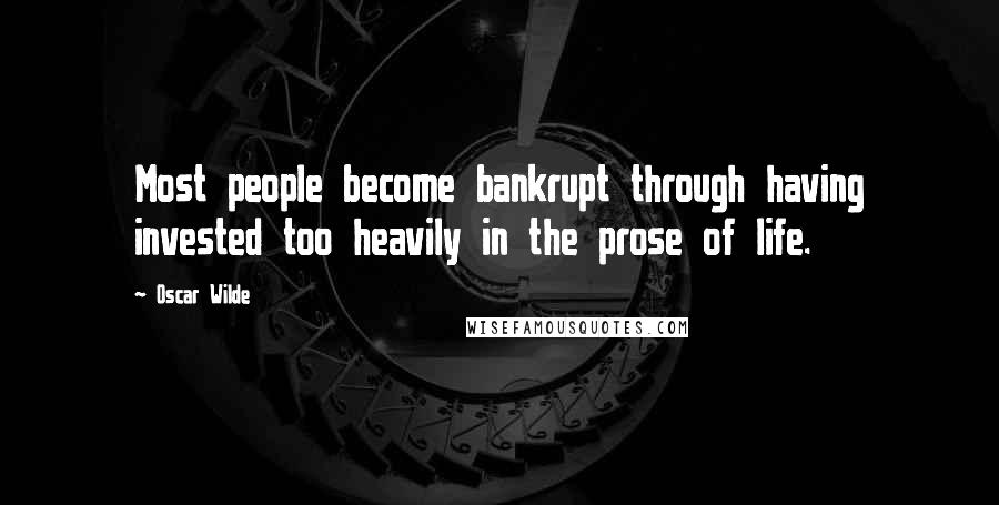 Oscar Wilde Quotes: Most people become bankrupt through having invested too heavily in the prose of life.
